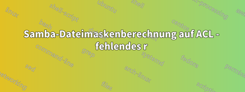 Samba-Dateimaskenberechnung auf ACL - fehlendes r