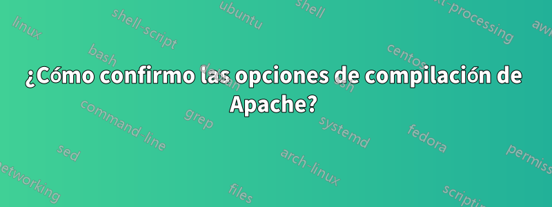 ¿Cómo confirmo las opciones de compilación de Apache?