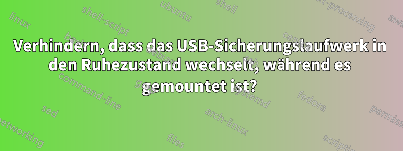 Verhindern, dass das USB-Sicherungslaufwerk in den Ruhezustand wechselt, während es gemountet ist?