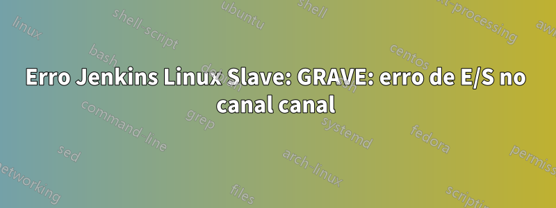 Erro Jenkins Linux Slave: GRAVE: erro de E/S no canal canal