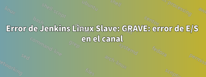 Error de Jenkins Linux Slave: GRAVE: error de E/S en el canal