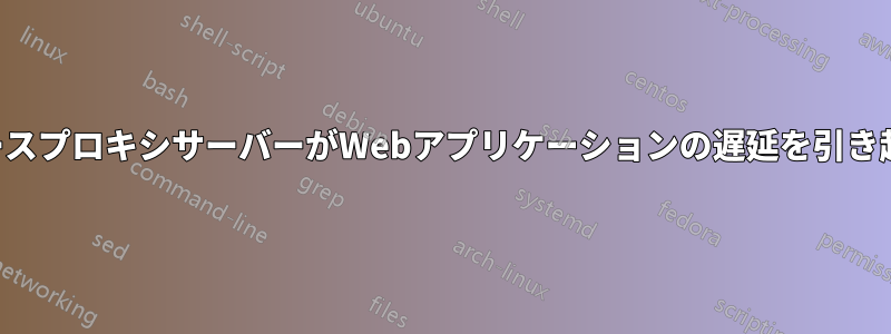 リバースプロキシサーバーがWebアプリケーションの遅延を引き起こす