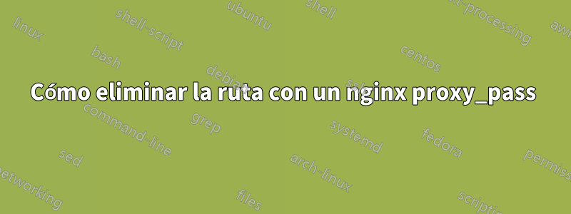 Cómo eliminar la ruta con un nginx proxy_pass