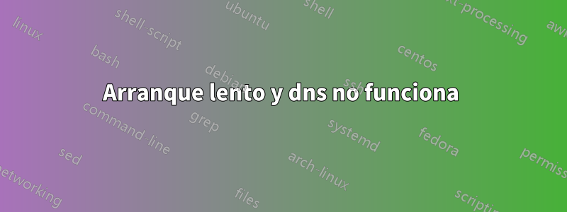 Arranque lento y dns no funciona