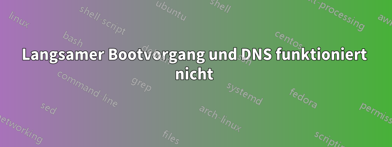 Langsamer Bootvorgang und DNS funktioniert nicht