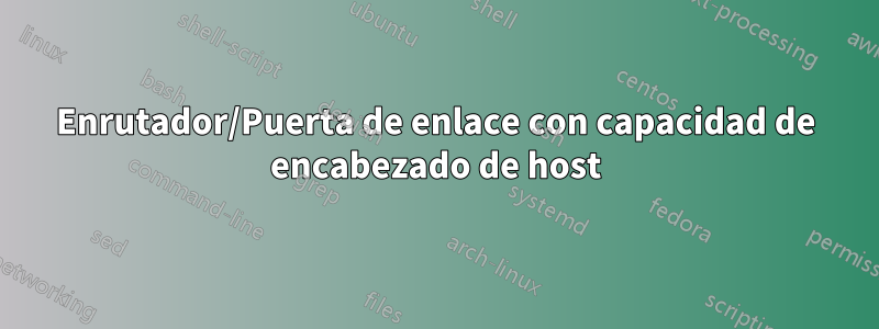 Enrutador/Puerta de enlace con capacidad de encabezado de host