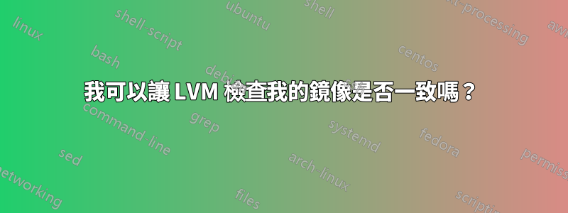 我可以讓 LVM 檢查我的鏡像是否一致嗎？