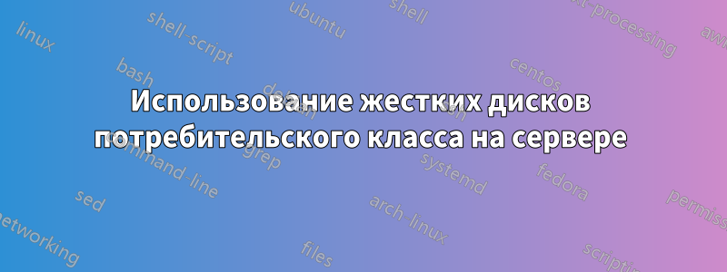 Использование жестких дисков потребительского класса на сервере