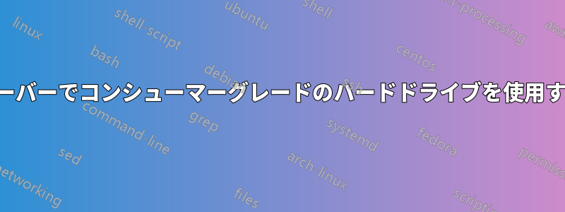 サーバーでコンシューマーグレードのハードドライブを使用する