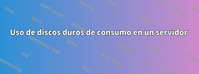 Uso de discos duros de consumo en un servidor