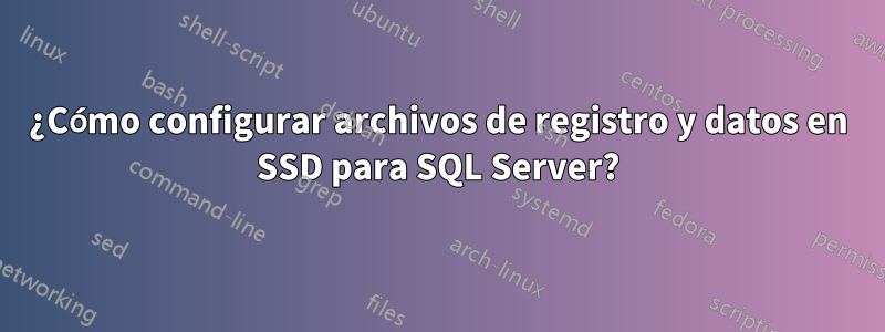 ¿Cómo configurar archivos de registro y datos en SSD para SQL Server?