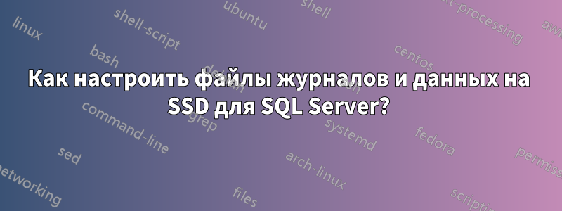 Как настроить файлы журналов и данных на SSD для SQL Server?