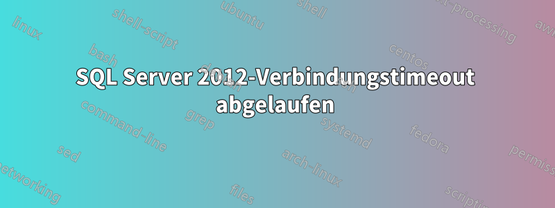 SQL Server 2012-Verbindungstimeout abgelaufen