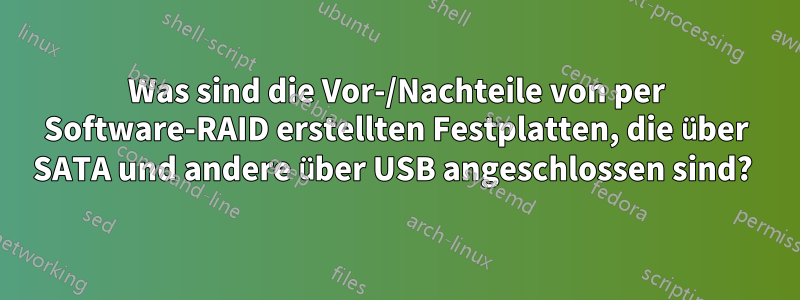 Was sind die Vor-/Nachteile von per Software-RAID erstellten Festplatten, die über SATA und andere über USB angeschlossen sind? 