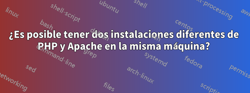 ¿Es posible tener dos instalaciones diferentes de PHP y Apache en la misma máquina?