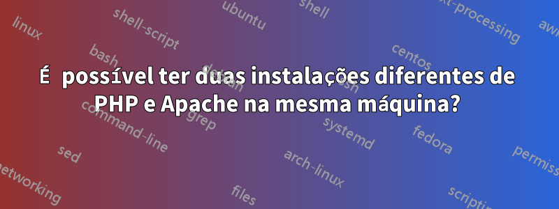 É possível ter duas instalações diferentes de PHP e Apache na mesma máquina?