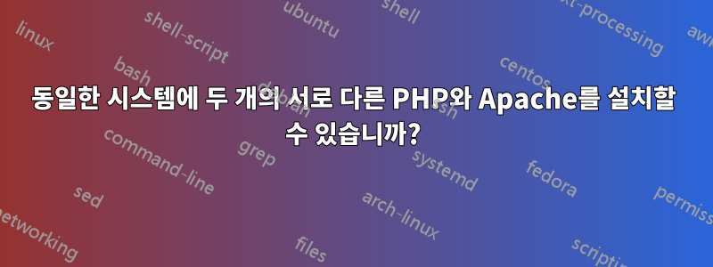 동일한 시스템에 두 개의 서로 다른 PHP와 Apache를 설치할 수 있습니까?