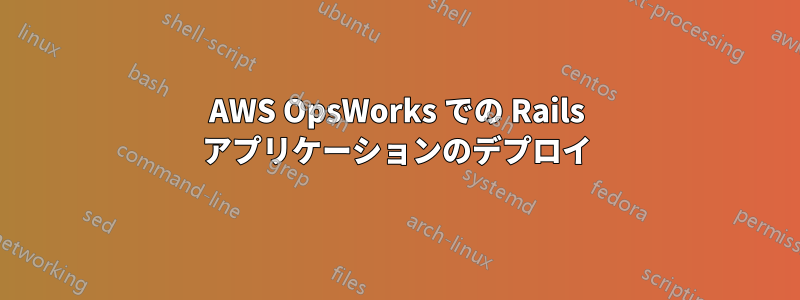 AWS OpsWorks での Rails アプリケーションのデプロイ