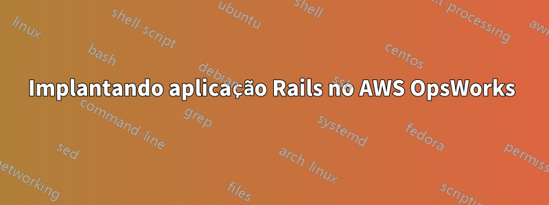 Implantando aplicação Rails no AWS OpsWorks