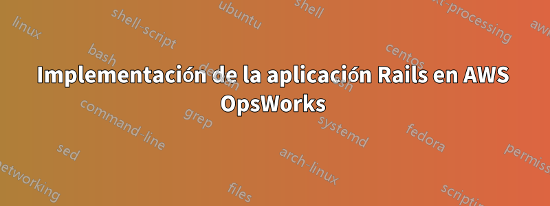 Implementación de la aplicación Rails en AWS OpsWorks