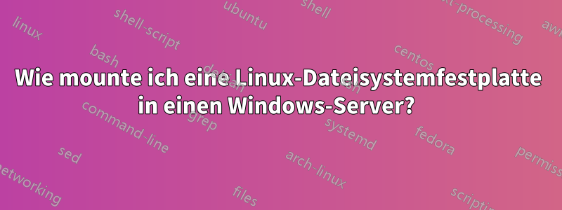 Wie mounte ich eine Linux-Dateisystemfestplatte in einen Windows-Server? 