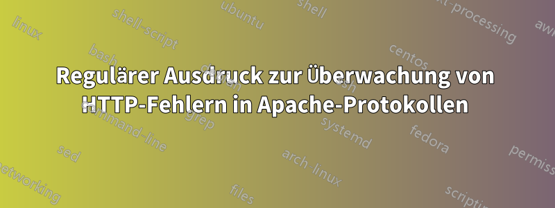 Regulärer Ausdruck zur Überwachung von HTTP-Fehlern in Apache-Protokollen