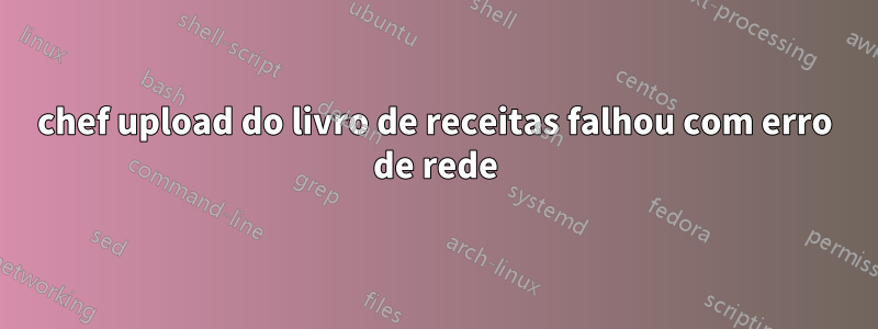 chef upload do livro de receitas falhou com erro de rede