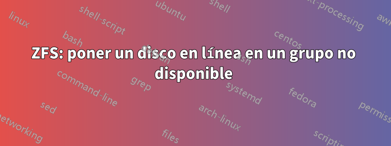 ZFS: poner un disco en línea en un grupo no disponible