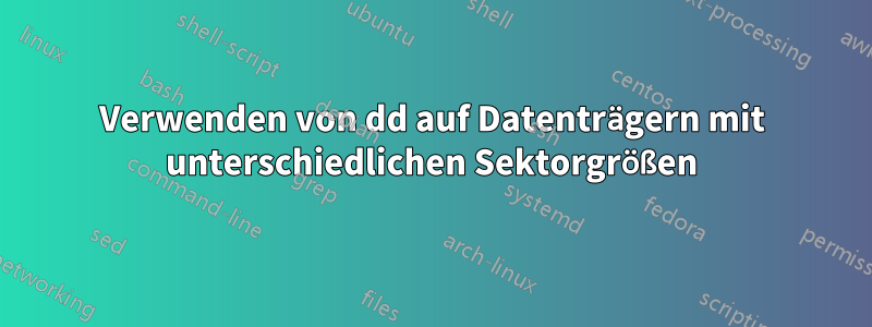 Verwenden von dd auf Datenträgern mit unterschiedlichen Sektorgrößen