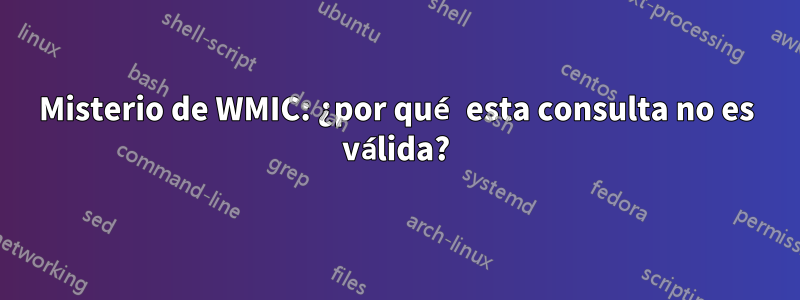 Misterio de WMIC: ¿por qué esta consulta no es válida?