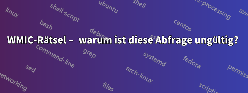 WMIC-Rätsel – warum ist diese Abfrage ungültig?