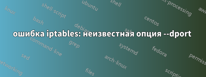 ошибка iptables: неизвестная опция --dport