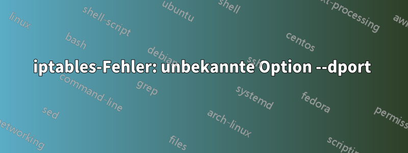 iptables-Fehler: unbekannte Option --dport