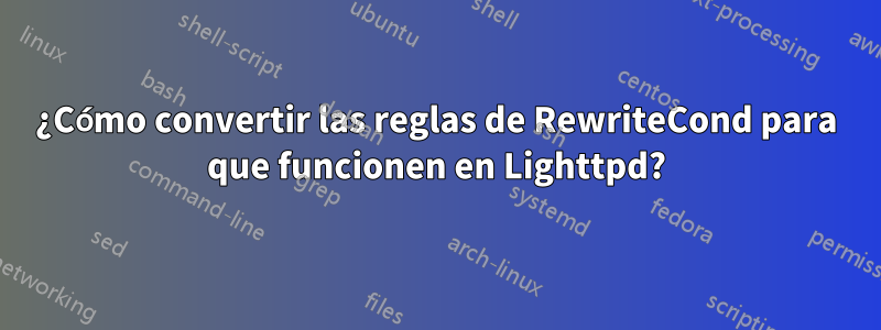 ¿Cómo convertir las reglas de RewriteCond para que funcionen en Lighttpd?