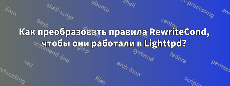 Как преобразовать правила RewriteCond, чтобы они работали в Lighttpd?