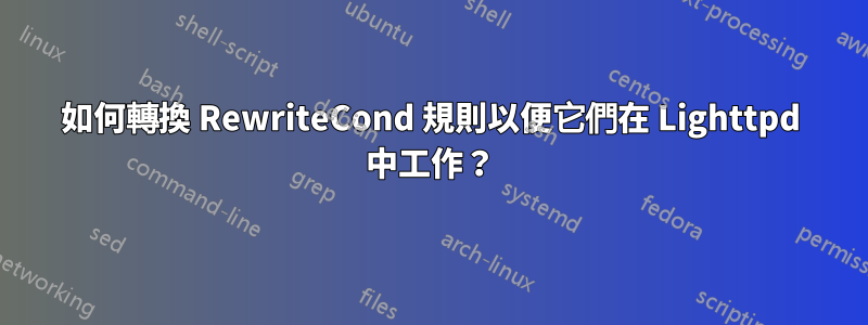 如何轉換 RewriteCond 規則以便它們在 Lighttpd 中工作？