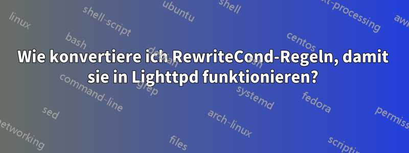 Wie konvertiere ich RewriteCond-Regeln, damit sie in Lighttpd funktionieren?