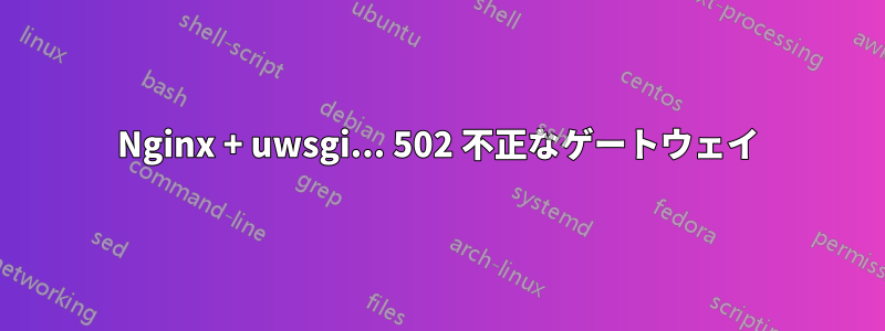 Nginx + uwsgi... 502 不正なゲートウェイ