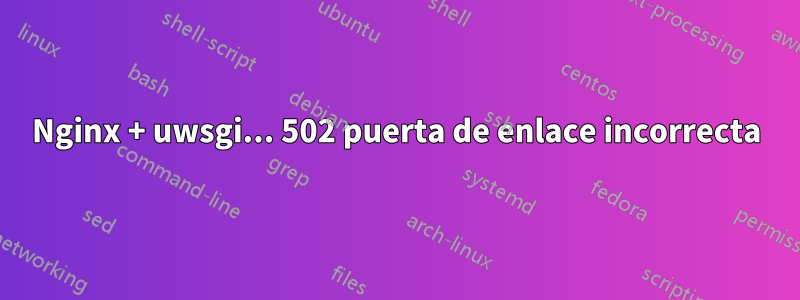 Nginx + uwsgi... 502 puerta de enlace incorrecta