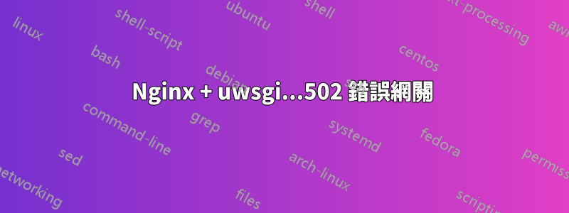 Nginx + uwsgi...502 錯誤網關