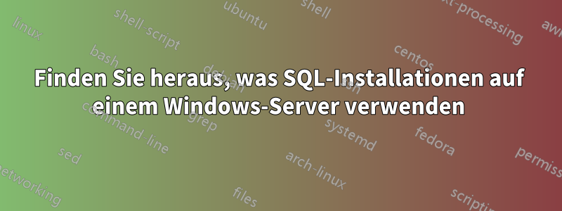 Finden Sie heraus, was SQL-Installationen auf einem Windows-Server verwenden