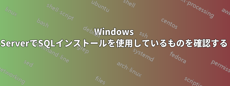 Windows ServerでSQLインストールを使用しているものを確認する