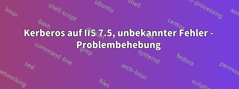 Kerberos auf IIS 7.5, unbekannter Fehler - Problembehebung