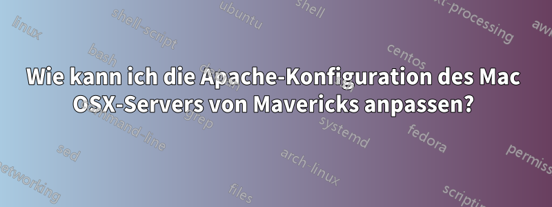 Wie kann ich die Apache-Konfiguration des Mac OSX-Servers von Mavericks anpassen?