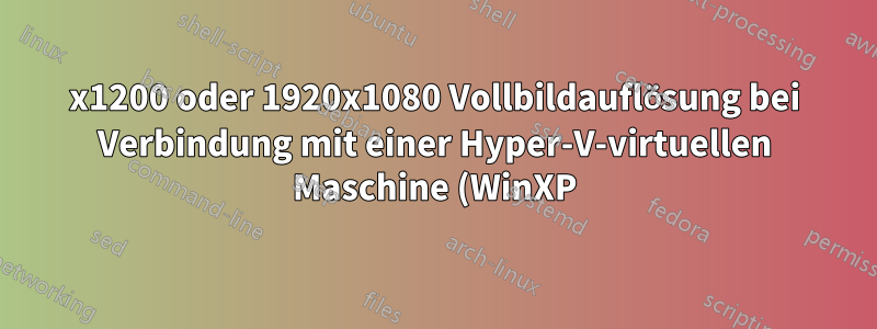 1920x1200 oder 1920x1080 Vollbildauflösung bei Verbindung mit einer Hyper-V-virtuellen Maschine (WinXP) über Teamviewer (nicht RDP)?