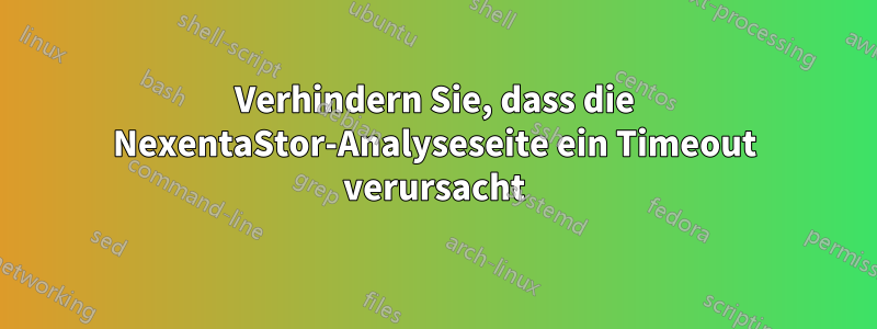 Verhindern Sie, dass die NexentaStor-Analyseseite ein Timeout verursacht