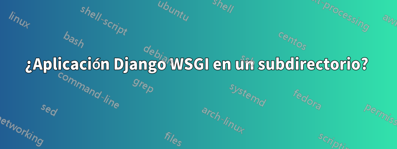 ¿Aplicación Django WSGI en un subdirectorio?