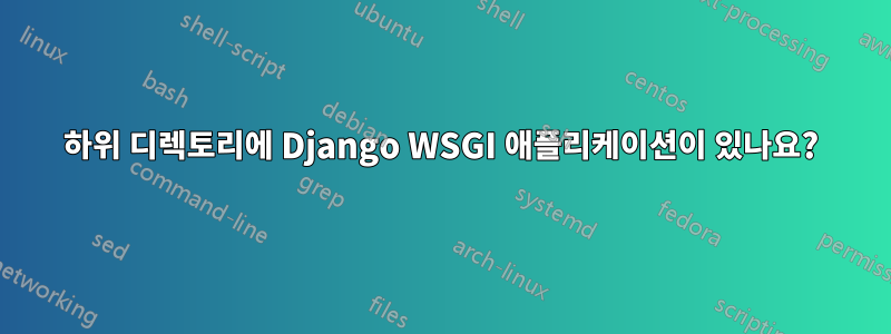 하위 디렉토리에 Django WSGI 애플리케이션이 있나요?