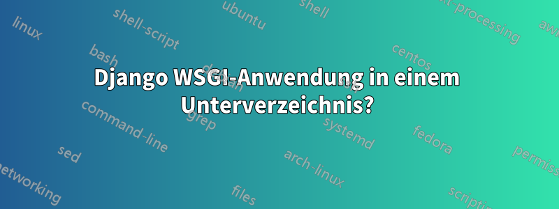 Django WSGI-Anwendung in einem Unterverzeichnis?