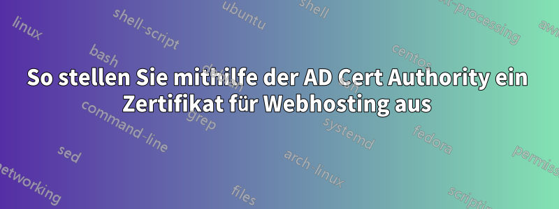 So stellen Sie mithilfe der AD Cert Authority ein Zertifikat für Webhosting aus